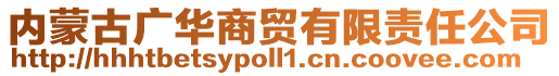 内蒙古广华商贸有限责任公司