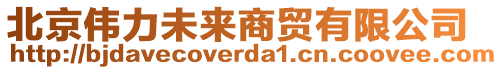 北京偉力未來(lái)商貿(mào)有限公司