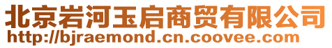 北京巖河玉啟商貿(mào)有限公司