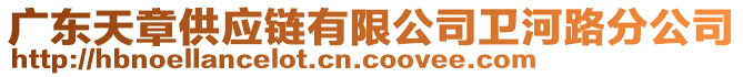 廣東天章供應(yīng)鏈有限公司衛(wèi)河路分公司