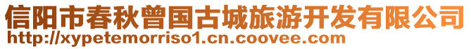 信陽市春秋曾國古城旅游開發(fā)有限公司