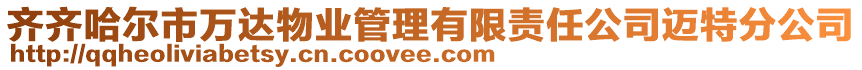 齊齊哈爾市萬達(dá)物業(yè)管理有限責(zé)任公司邁特分公司