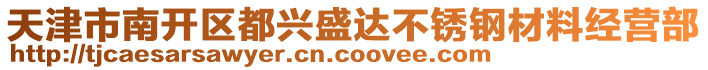 天津市南開區(qū)都興盛達(dá)不銹鋼材料經(jīng)營部