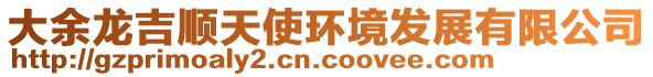 大余龍吉順天使環(huán)境發(fā)展有限公司