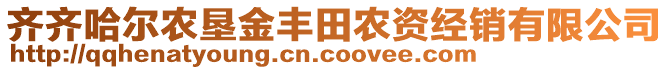 齊齊哈爾農(nóng)墾金豐田農(nóng)資經(jīng)銷有限公司