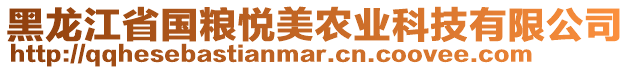 黑龍江省國糧悅美農業科技有限公司