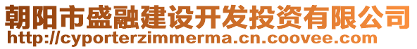 朝陽(yáng)市盛融建設(shè)開發(fā)投資有限公司