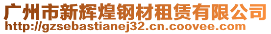 廣州市新輝煌鋼材租賃有限公司