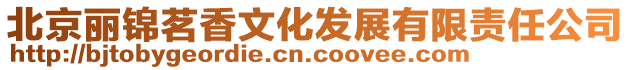 北京麗錦茗香文化發(fā)展有限責(zé)任公司