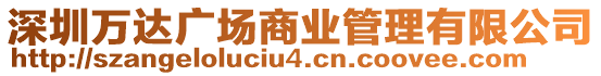 深圳萬達(dá)廣場(chǎng)商業(yè)管理有限公司