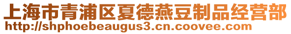 上海市青浦區(qū)夏德燕豆制品經(jīng)營部