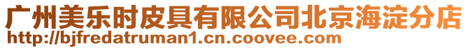 廣州美樂時皮具有限公司北京海淀分店