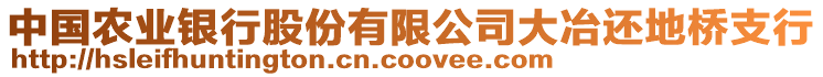 中國農(nóng)業(yè)銀行股份有限公司大冶還地橋支行