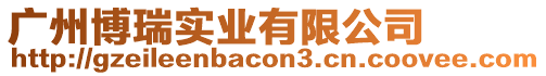 廣州博瑞實(shí)業(yè)有限公司