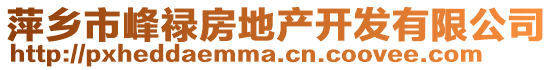 萍鄉(xiāng)市峰祿房地產(chǎn)開發(fā)有限公司