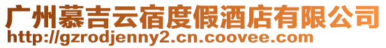 廣州慕吉云宿度假酒店有限公司