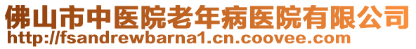 佛山市中醫(yī)院老年病醫(yī)院有限公司