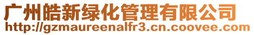 廣州皓新綠化管理有限公司