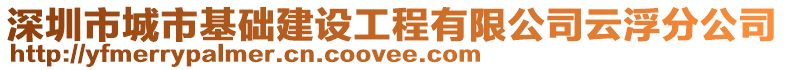 深圳市城市基礎(chǔ)建設(shè)工程有限公司云浮分公司
