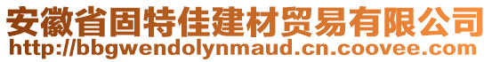 安徽省固特佳建材貿(mào)易有限公司