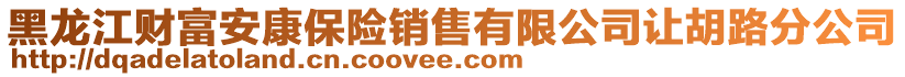 黑龍江財富安康保險銷售有限公司讓胡路分公司