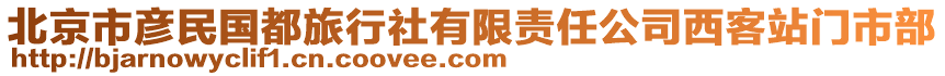 北京市彥民國都旅行社有限責任公司西客站門市部