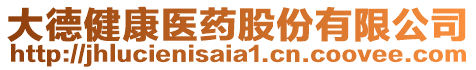 大德健康醫(yī)藥股份有限公司