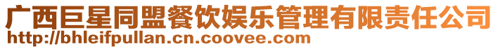 廣西巨星同盟餐飲娛樂管理有限責任公司
