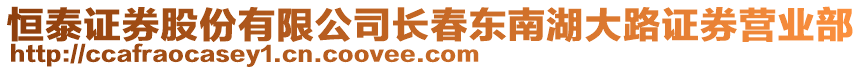 恒泰證券股份有限公司長春東南湖大路證券營業(yè)部