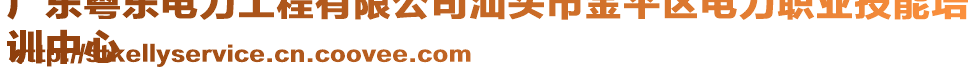廣東粵東電力工程有限公司汕頭市金平區(qū)電力職業(yè)技能培
訓(xùn)中心