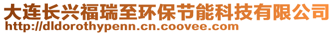 大連長興福瑞至環(huán)保節(jié)能科技有限公司