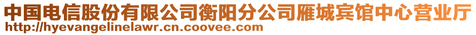 中國(guó)電信股份有限公司衡陽(yáng)分公司雁城賓館中心營(yíng)業(yè)廳