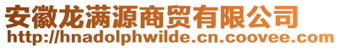 安徽龍滿源商貿有限公司