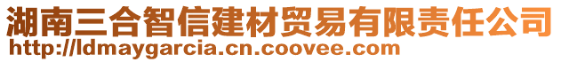 湖南三合智信建材貿(mào)易有限責(zé)任公司