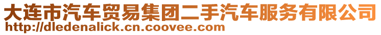 大連市汽車(chē)貿(mào)易集團(tuán)二手汽車(chē)服務(wù)有限公司