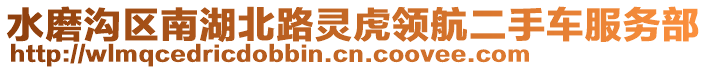 水磨溝區(qū)南湖北路靈虎領(lǐng)航二手車服務(wù)部