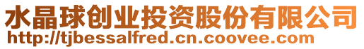 水晶球創(chuàng)業(yè)投資股份有限公司