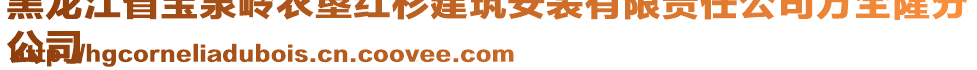 黑龍江省寶泉嶺農墾紅杉建筑安裝有限責任公司萬全隆分
公司