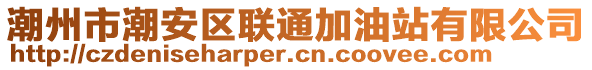 潮州市潮安區(qū)聯(lián)通加油站有限公司