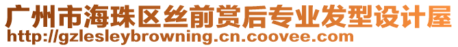 廣州市海珠區(qū)絲前賞后專業(yè)發(fā)型設(shè)計(jì)屋