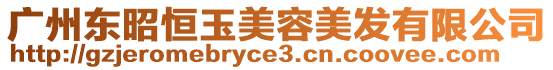 廣州東昭恒玉美容美發有限公司