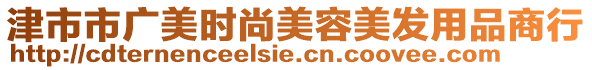 津市市廣美時(shí)尚美容美發(fā)用品商行