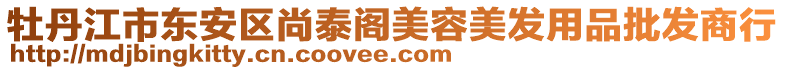 牡丹江市東安區(qū)尚泰閣美容美發(fā)用品批發(fā)商行