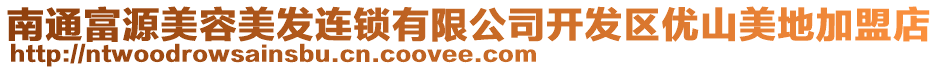 南通富源美容美發(fā)連鎖有限公司開(kāi)發(fā)區(qū)優(yōu)山美地加盟店