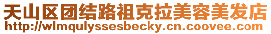 天山區(qū)團結(jié)路祖克拉美容美發(fā)店