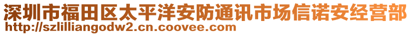 深圳市福田區(qū)太平洋安防通訊市場信諾安經(jīng)營部