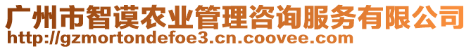 廣州市智謨農(nóng)業(yè)管理咨詢服務(wù)有限公司