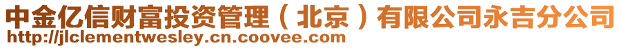 中金億信財(cái)富投資管理（北京）有限公司永吉分公司