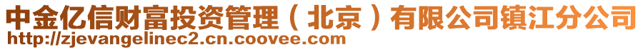 中金亿信财富投资管理（北京）有限公司镇江分公司