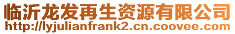 臨沂龍發(fā)再生資源有限公司